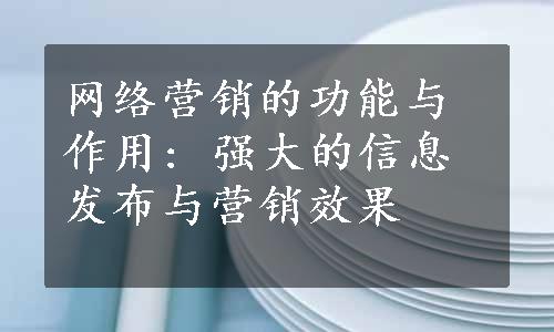 网络营销的功能与作用: 强大的信息发布与营销效果