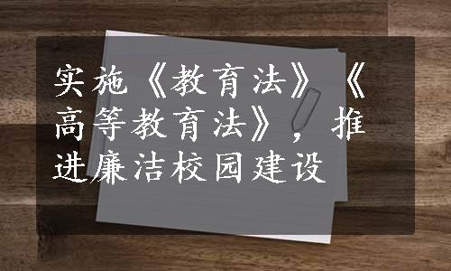 实施《教育法》《高等教育法》，推进廉洁校园建设