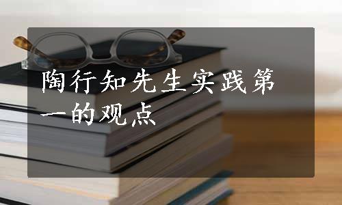 陶行知先生实践第一的观点