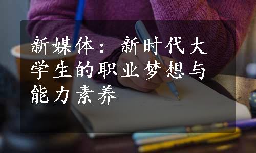 新媒体：新时代大学生的职业梦想与能力素养