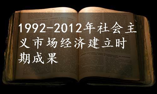 1992-2012年社会主义市场经济建立时期成果