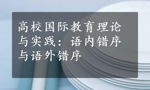 高校国际教育理论与实践：语内错序与语外错序