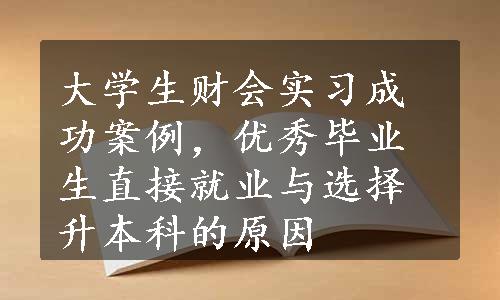 大学生财会实习成功案例，优秀毕业生直接就业与选择升本科的原因