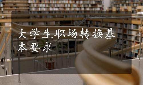 大学生职场转换基本要求