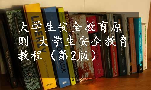 大学生安全教育原则-大学生安全教育教程（第2版）