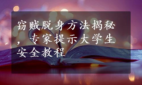 窃贼脱身方法揭秘，专家提示大学生安全教程