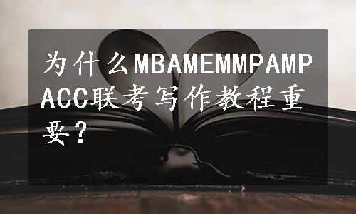 为什么MBAMEMMPAMPACC联考写作教程重要？