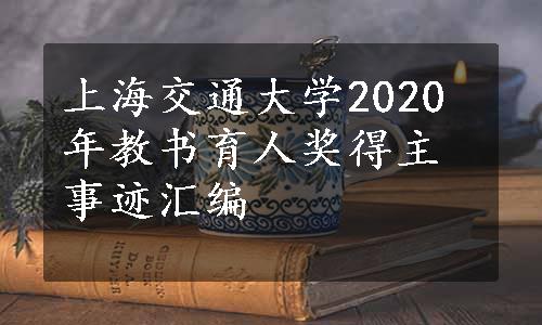 上海交通大学2020年教书育人奖得主事迹汇编