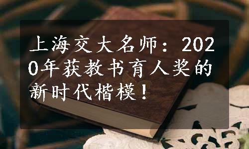 上海交大名师：2020年获教书育人奖的新时代楷模！