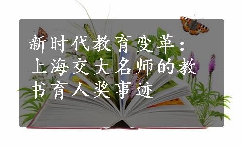 新时代教育变革：上海交大名师的教书育人奖事迹