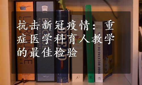 抗击新冠疫情：重症医学科育人教学的最佳检验