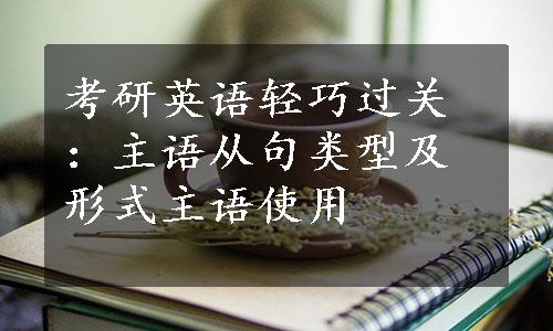 考研英语轻巧过关：主语从句类型及形式主语使用