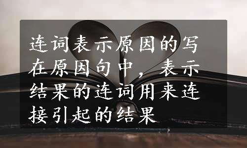 连词表示原因的写在原因句中，表示结果的连词用来连接引起的结果