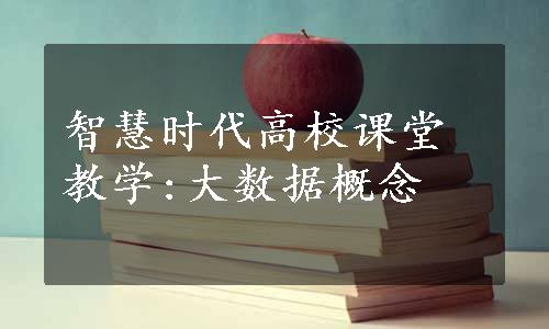 智慧时代高校课堂教学:大数据概念