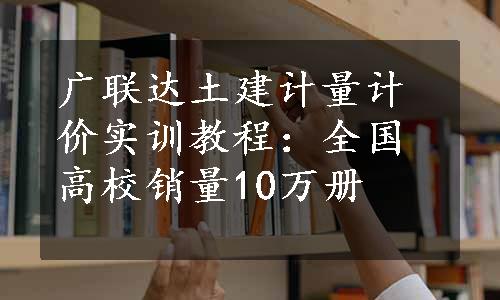 广联达土建计量计价实训教程：全国高校销量10万册