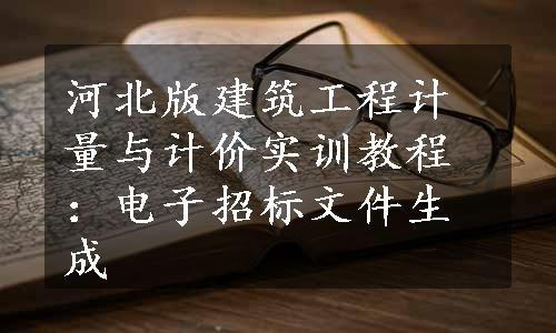 河北版建筑工程计量与计价实训教程：电子招标文件生成