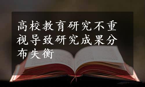 高校教育研究不重视导致研究成果分布失衡