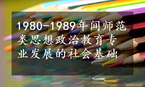 1980-1989年间师范类思想政治教育专业发展的社会基础