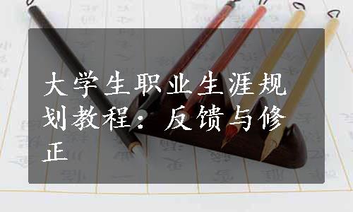 大学生职业生涯规划教程：反馈与修正