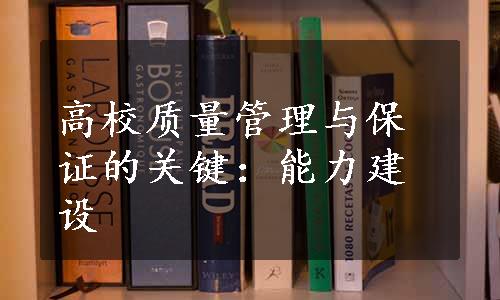 高校质量管理与保证的关键：能力建设