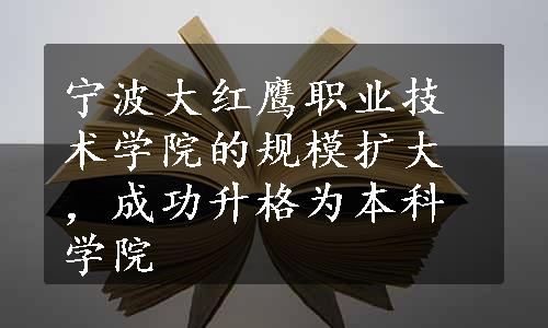 宁波大红鹰职业技术学院的规模扩大，成功升格为本科学院