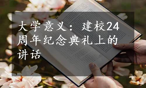 大学意义：建校24周年纪念典礼上的讲话