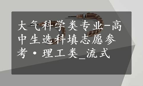 大气科学类专业-高中生选科填志愿参考·理工类_流式