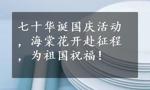 七十华诞国庆活动，海棠花开赴征程，为祖国祝福！