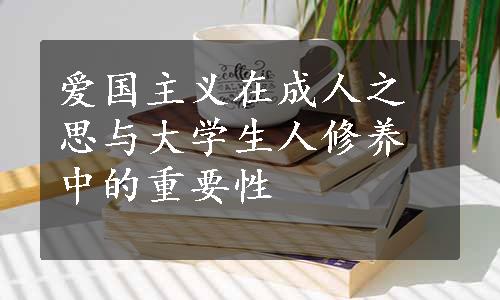 爱国主义在成人之思与大学生人修养中的重要性