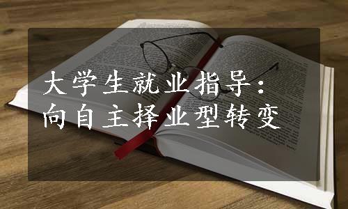 大学生就业指导：向自主择业型转变