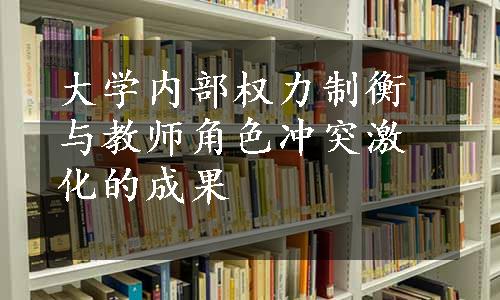 大学内部权力制衡与教师角色冲突激化的成果