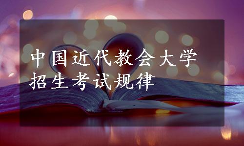 中国近代教会大学招生考试规律