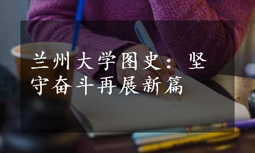 兰州大学图史：坚守奋斗再展新篇