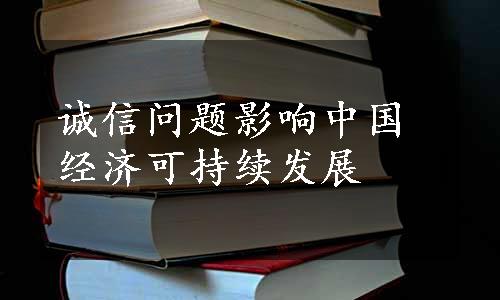 诚信问题影响中国经济可持续发展