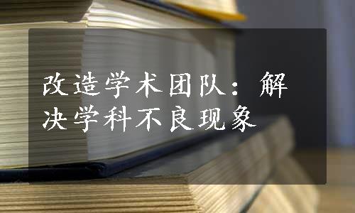 改造学术团队：解决学科不良现象