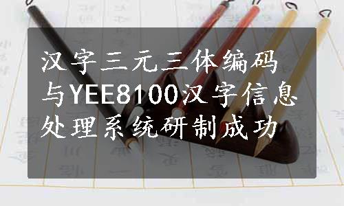 汉字三元三体编码与YEE8100汉字信息处理系统研制成功