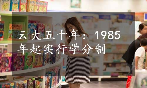 云大五十年：1985年起实行学分制