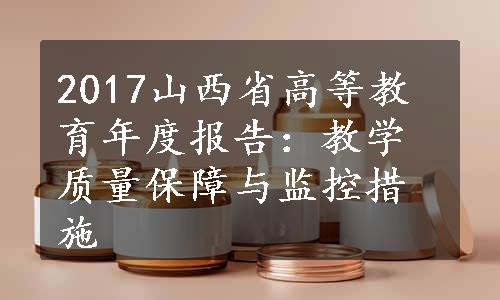 2017山西省高等教育年度报告：教学质量保障与监控措施