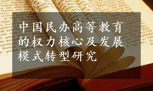 中国民办高等教育的权力核心及发展模式转型研究