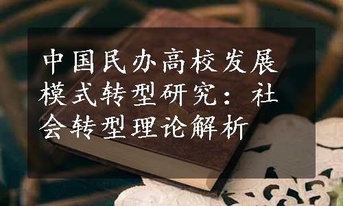 中国民办高校发展模式转型研究：社会转型理论解析