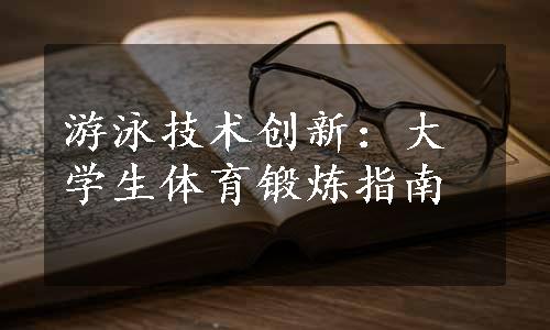 游泳技术创新：大学生体育锻炼指南