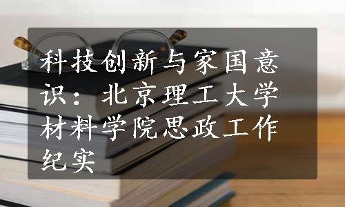 科技创新与家国意识：北京理工大学材料学院思政工作纪实