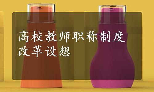 高校教师职称制度改革设想