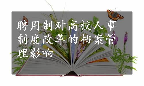 聘用制对高校人事制度改革的档案管理影响