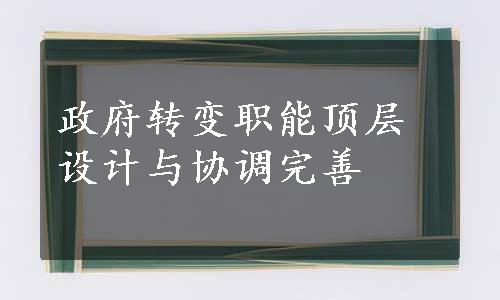 政府转变职能顶层设计与协调完善