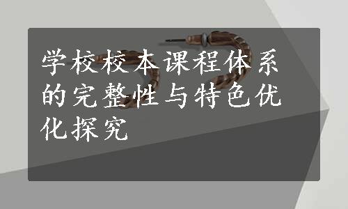 学校校本课程体系的完整性与特色优化探究