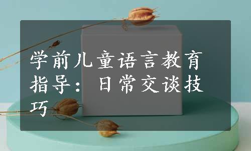 学前儿童语言教育指导：日常交谈技巧