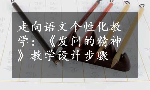 走向语文个性化教学：《发问的精神》教学设计步骤