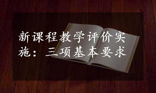 新课程教学评价实施：三项基本要求