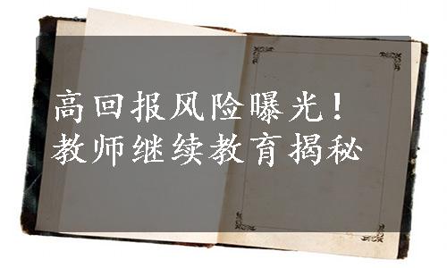 高回报风险曝光！教师继续教育揭秘